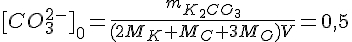 4$[CO_3^{2-}]_0=\frac{m_{K_2CO_3}}{(2M_K+M_C+3M_O)V}=0,5