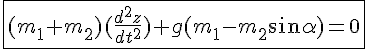 4$\fbox{(m_1+m_2)(\frac{d^2z}{dt^2}\)+g(m_1-m_2\sin\alpha)=0}