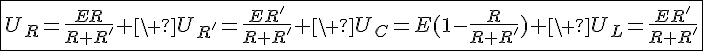 4$\fbox{U_R=\frac{ER}{R+R'} \ U_{R'}=\frac{ER'}{R+R'} \ U_C=E(1-\frac{R}{R+R'}) \ U_L=\frac{ER'}{R+R'}}