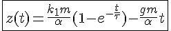 4$\fbox{z(t) = \frac{k_1m}{\alpha}(1-e^{-\frac{t}{\tau}}) - \frac{gm}{\alpha}t}