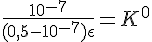 4$\frac{10^{-7}}{(0,5-10^{-7})\epsilon}=K^0