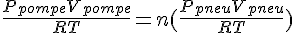 4$\frac{P_{pompe}V_{pompe}}{RT} = n(\frac{P_{pneu}V_{pneu}}{RT})