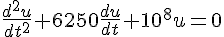 4$\frac{d^{2}u}{dt^{2}}+6250\frac{du}{dt}+10^{8}u=0