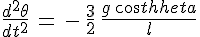 4$\frac{d^2\theta}{dt^2}\,=\,-\,\frac{3}{2}\,\frac{g\,cos\theta}{l}