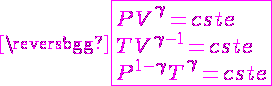 4$\magenta\fbox{PV^{\gamma}=cste\\TV^{\gamma-1}=cste\\P^{1-\gamma}T^{\gamma}=cste