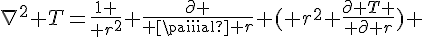 4$\nabla^2 T={1 \over r^2} {\partial \over \partial r} ( r^2 {\partial T \over \partial r}) 