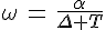 4$\omega\,=\,\frac{\alpha}{\Delta T}