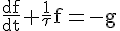 4$\rm\fr{df}{dt}+\fr{1}{\tau}f=-g