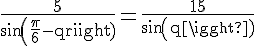 4$\rm\frac{5}{sin(\frac{\pi}{6}-q)}=\frac{15}{sin(q)}