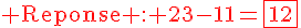 4$\rm\red Reponse : 23-11=\fbox{12}
