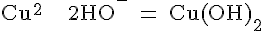 4$\rm Cu^{2+} + 2HO^- = Cu(OH)_2