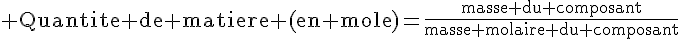 4$\rm Quantite de matiere (en mole)=\frac{masse du composant}{masse molaire du composant}