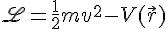 4$\scr{L}=\frac{1}{2}mv^2-V(\vec{r})