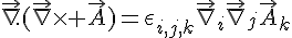 4$\vec{\nabla}.(\vec{\nabla}\times \vec{A})=\epsilon_{i,j,k}\vec{\nabla}_i\vec{\nabla}_j\vec{A}_k