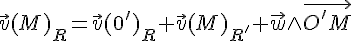 4$\vec{v}(M)_R=\vec{v}(0')_R+\vec{v}(M)_{R'}+\vec{w}\wedge\vec{O'M}