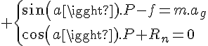 4$ \{sin(a).P-f=m.a_g\\cos(a).P+R_n=0