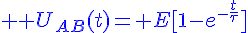 4$ \bl U_{AB}(t)= E[1-e^{-\frac{t}{\tau}}]