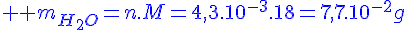 4$ \blue m_{H_2O}=n.M=4,3.10^{-3}.18=7,7.10^{-2}g