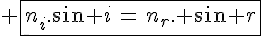 4$ \fbox{n_i.\sin i\,=\,n_r. \sin r}