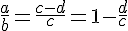4$ \fr{a}{b} = \fr{c-d}{c} = 1 - \fr{d}{c}