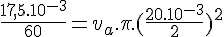 4$ \frac{17,5.10^{-3}}{60} = v_a . \pi . (\frac{20.10^{-3}}{2})^2 