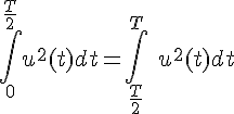 4$ \int_0^{\frac{T}{2}} u^2(t) dt = \int_{\frac{T}{2}}^T\ u^2(t) dt 