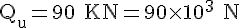 4$ \rm{Q_u} = 90 \rm{ KN} = 90 \times 10^3 \rm{ N}