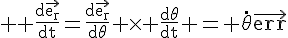 4$ \rm \fra{d\vec{e_r}}{dt}=\fra{d\vec{e_r}}{d\theta} \times \fra{d\theta}{dt} = \dot{\theta}{\vec{e_r}