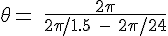 4$ \rm \theta = \frac{2\pi}{2\pi/1.5 - 2\pi/24}