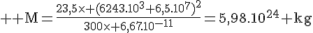 4$ \rm M=\frac{23,5\time (6243.10^3+6,5.10^7)^2}{300\time 6,67.10^{-11}}=5,98.10^{24} kg