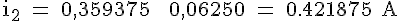 4$ \rm i_2 = 0,359375 + 0,06250 = 0.421875 A