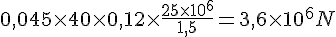 4$ 0,045 \times 40 \times 0,12 \times \frac{25 \times 10^6}{1,5} = 3,6 \times 10^6 N