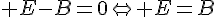 4$ E-B=0\Leftright E=B