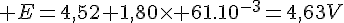 4$ E=4,52+1,80\times 61.10^{-3}=4,63V