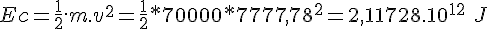 4$ Ec = \frac{1}{2}.m.v^2 = \frac{1}{2}*70000*7777,78^2 = 2,11728.10^{12}\ J