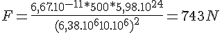 4$ F = \frac{6,67.10^{-11}*500*5,98.10^{24}}{(6,38.10^6 + 10.10^6)^2} = 743 N