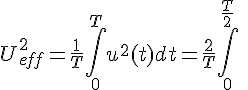 4$ U^2_{eff} = \frac{1}{T}\int_0^T u^2(t) dt = \frac{2}{T} \int_0^{\frac{T}{2}}\&nbsp;&nbsp;u^2(t) dt 