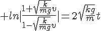 4$ ln|\frac{1+\sqrt{\frac{k}{mg}}v}{1-\sqrt{\frac{k}{mg}}v}|=2\sqrt{\frac{kg}{m}}t