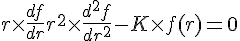 4$ r\times \frac{df}{dr} + r^2 \times \frac{d^2 f}{dr^2} - K \times f(r)=0