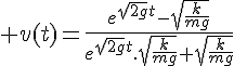 4$ v(t)=\frac{e^{\sqrt{2g}t}-\sqrt{\frac{k}{mg}}}{e^{\sqrt{2g}t}.\sqrt{\frac{k}{mg}}+\sqrt{\frac{k}{mg}}}