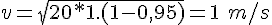 4$ v = \sqrt{20*1.(1 - 0,95)} = 1\ m/s