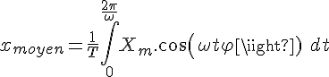 4$ x_{moyen} = \frac{1}{T} \int_0^{{\frac{2\pi}{\omega}}} X_m.cos(\omega t + \varphi)\ dt