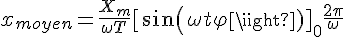 4$ x_{moyen} = \frac{X_m}{\omega T}[sin(\omega t + \varphi)]_0^\{\frac{2\pi}{\omega} 