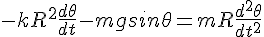 4$-kR^2\frac{d\theta}{dt} - mgsin\theta = mR \frac{d^2\theta}{dt^2}