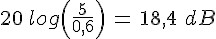 4$20\,log\left(\frac{5}{0,6}\right)\,=\,18,4\,\,dB