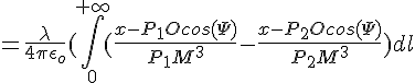 4$=\frac{\lambda}{4\pi\epsilon_o}(\int_{0}^{+\infty}(\frac{x-P_{1}Ocos(\Psi)}{P_{1}M^3}-\frac{x-P_{2}Ocos(\Psi)}{P_{2}M^3})dl