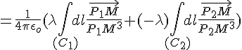 4$=\frac{1}{4\pi\epsilon_o}(\lambda\int_{(C_{1})}dl\frac{\vec{P_{1}M}}{P_{1}M^3}+(-\lambda)\int_{(C_{2})}dl\frac{\vec{P_{2}M}}{P_{2}M^3})