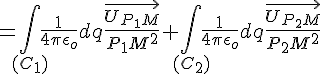 4$=\int_{(C_{1})}\frac{1}{4\pi\epsilon_o}dq\frac{\vec{U_{P_{1}M}}}{P_{1}M^2}+\int_{(C_{2})}\frac{1}{4\pi\epsilon_o}dq\frac{\vec{U_{P_{2}M}}}{P_{2}M^2}