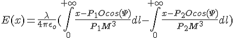 4$E(x)=\frac{\lambda}{4\pi\epsilon_o}(\int_{0}^{+\infty}\frac{x-P_{1}Ocos(\Psi)}{P_{1}M^3}dl-\int_{0}^{+\infty}\frac{x-P_{2}Ocos(\Psi)}{P_{2}M^3}dl)