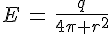 4$E\,=\,\frac{q}{4\pi r^2}